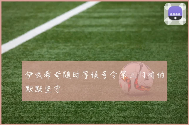 伊武希奇随时等候号令第三门将的默默坚守