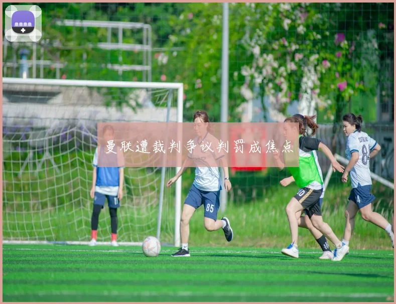 曼联遭裁判争议判罚成焦点
