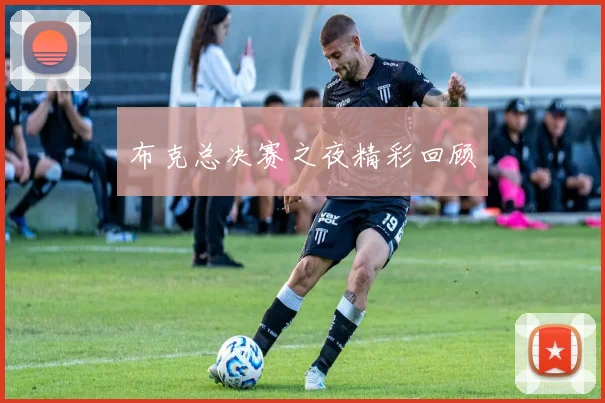 布克总决赛之夜精彩回顾